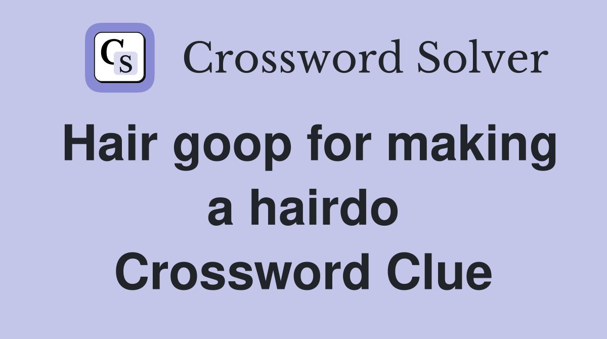 Hair goop for making a hairdo Crossword Clue Answers Crossword Solver